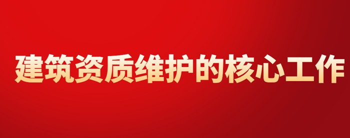 资质维护核心工作 资质维护核心工作